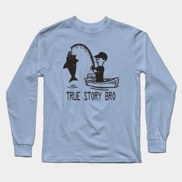 True Story Bro Long Sleeve T-Shirt by Etopix